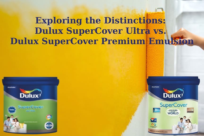 Exploring the Distinctions: Dulux SuperCover Ultra vs. Dulux SuperCover Premium Emulsion
