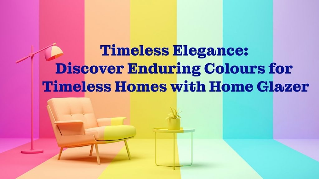 Timeless Elegance Discover Enduring Colors for Timeless Homes with Home Glazer