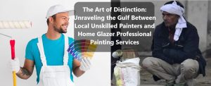 Unraveling the Gulf Between Local Unskilled Painters and Home Glazer Professional Painting Services